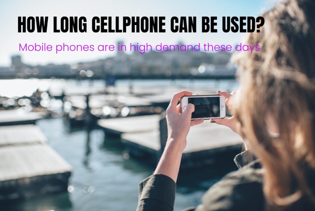 HOW LONG CELLPHONE CAN BE USED?